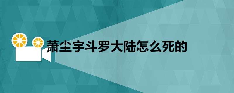 萧尘宇斗罗大陆怎么死的