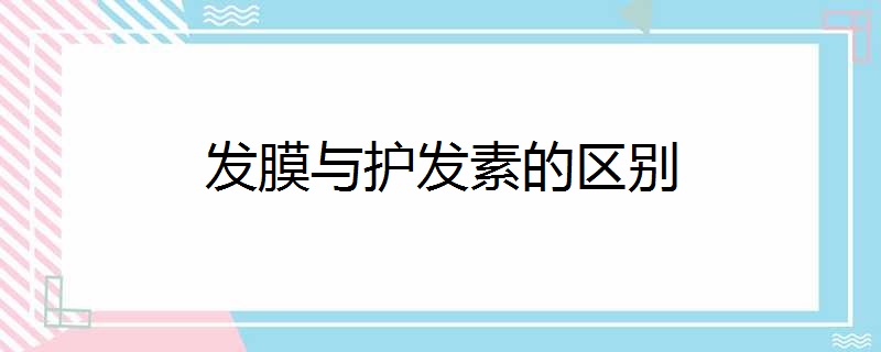 发膜和护发素的区别