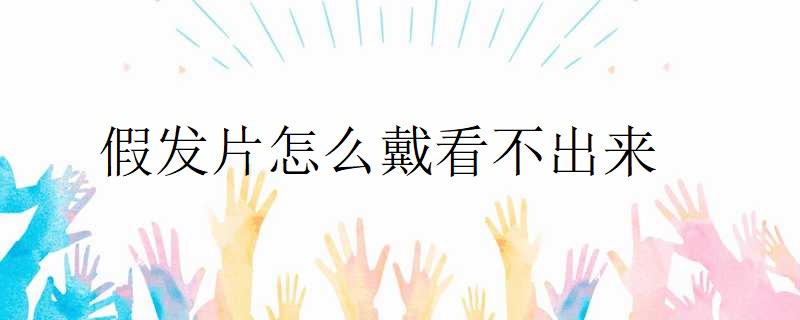 假发片怎么戴看不出来