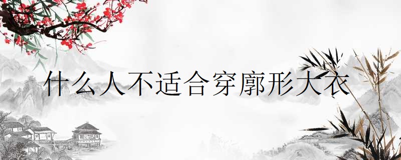 什么人不适合穿廓形大衣
