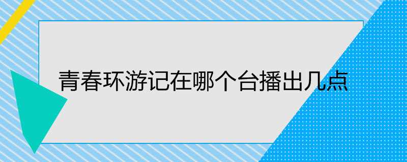 青春环游记在哪个台播出几点