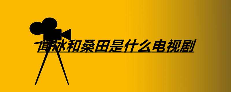 闻冰和桑田是什么电视剧 热聚社