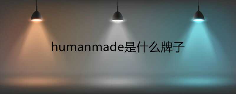 humanmade是什么牌子