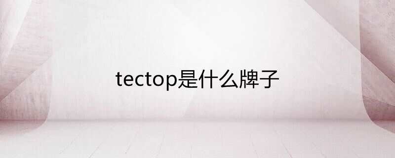 tectop是什么牌子 tectop是什么牌子