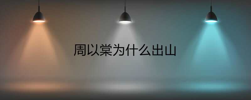 周以棠为什么出山