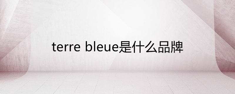 terre bleue是什么品牌
