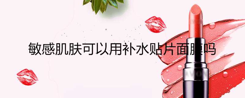 敏感肌肤可以用补水贴片面膜吗