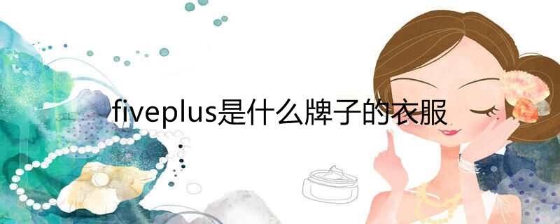 fiveplus是什么牌子的衣服