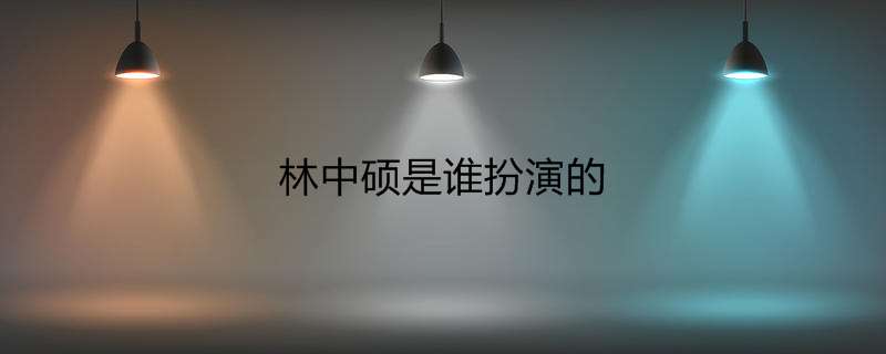 林中硕是谁扮演的