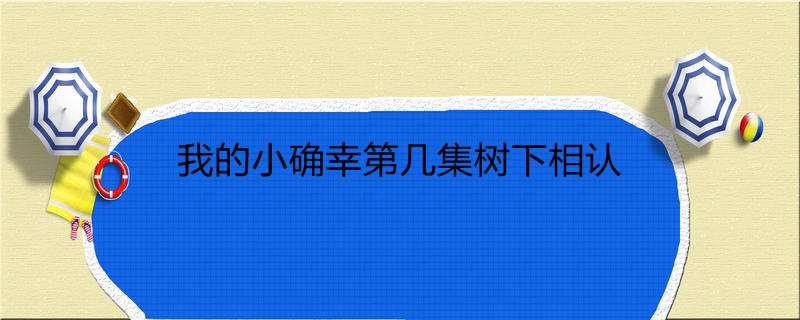 我的小确幸第几集树下相认