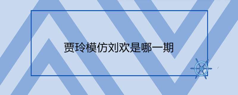 贾玲模仿刘欢是哪一期