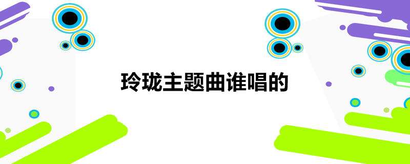 玲珑主题曲谁唱的