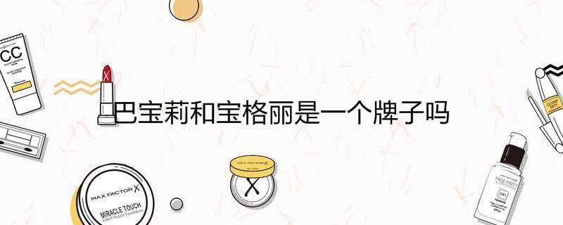 巴宝莉和宝格丽是一个牌子吗