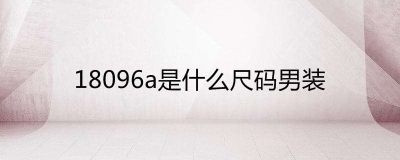 18096a是什么尺码男装