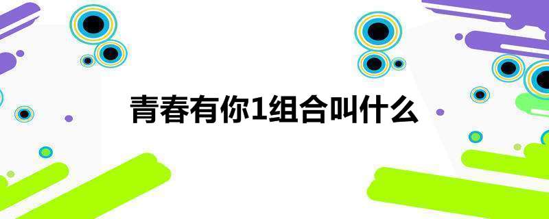 青春有你1组合叫什么