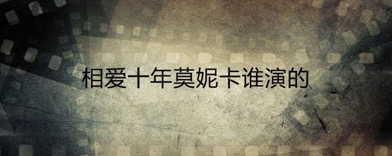 相爱十年莫妮卡谁演的