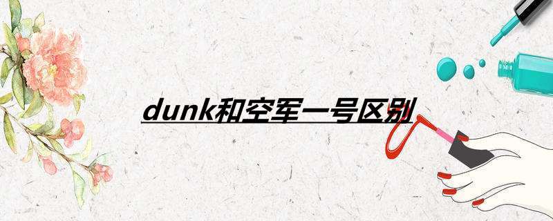 dunk和空军一号区别