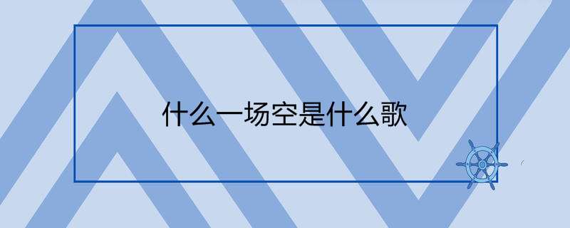 什么一场空是什么歌