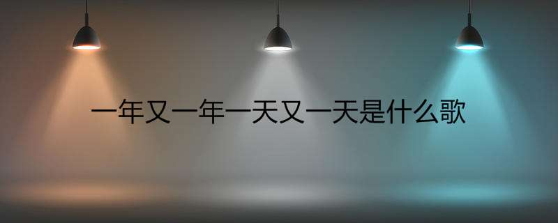 一年又一年一天又一天是什么歌