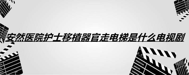 安然医院护士移植器官走电梯是什么电视剧