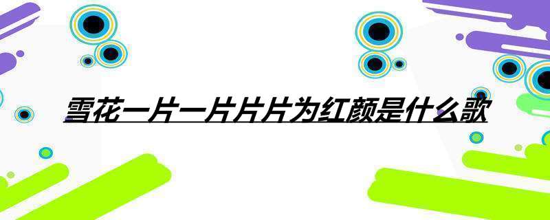 雪花一片一片片片为红颜是什么歌