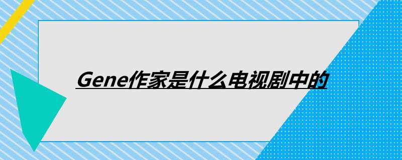 Gene作家是什么电视剧中的