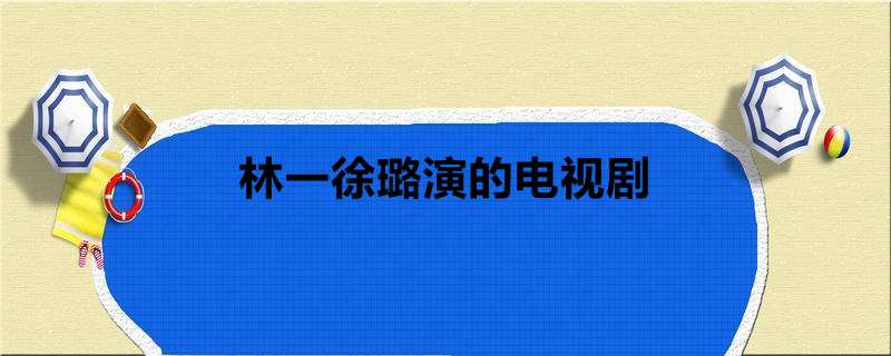 林一徐璐演的电视剧