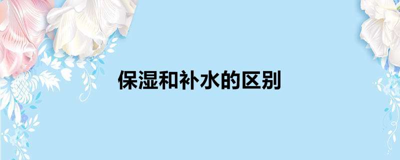 保湿和补水的区别
