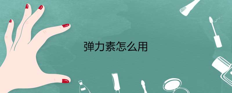 弹力素怎么用