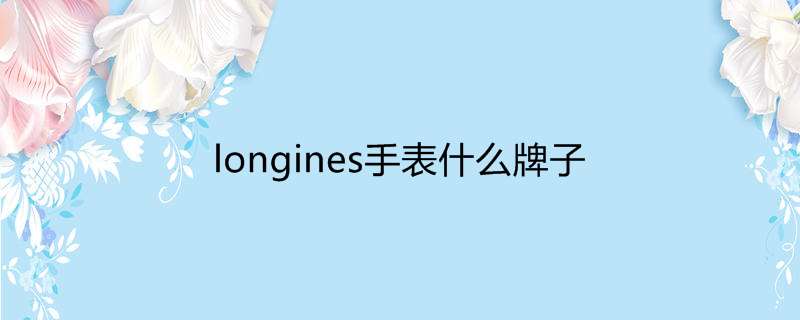 longines手表什么牌子
