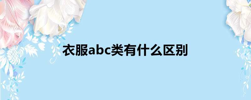 衣服abc类有什么区别
