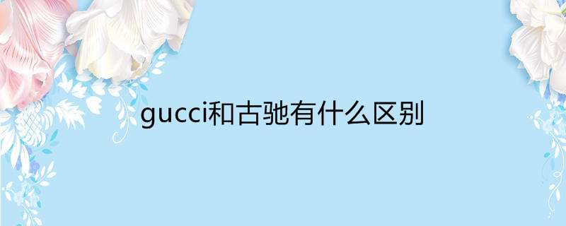 gucci和古驰有什么区别
