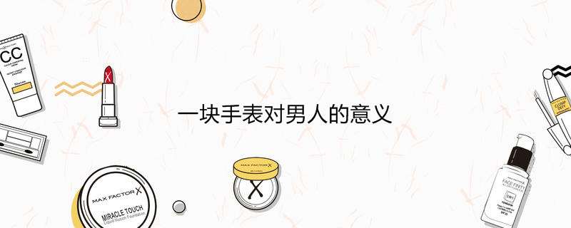 一块手表对男人的意义
