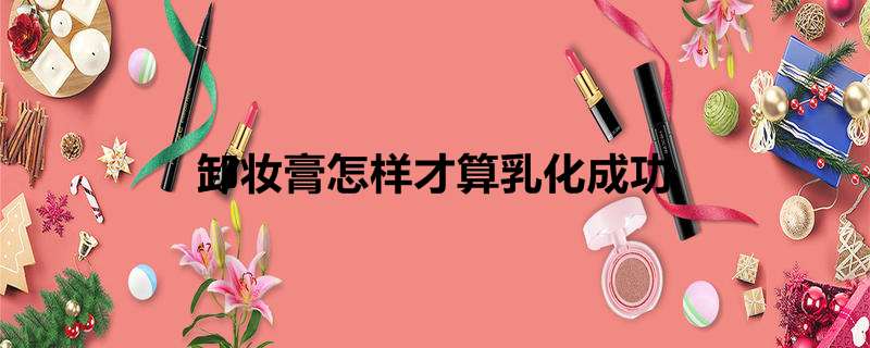 卸妆膏怎样才算乳化成功