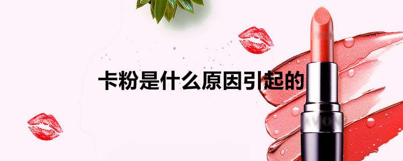 卡粉是什么原因引起的