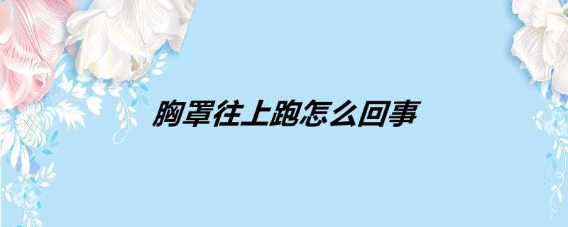 胸罩往上跑怎么回事