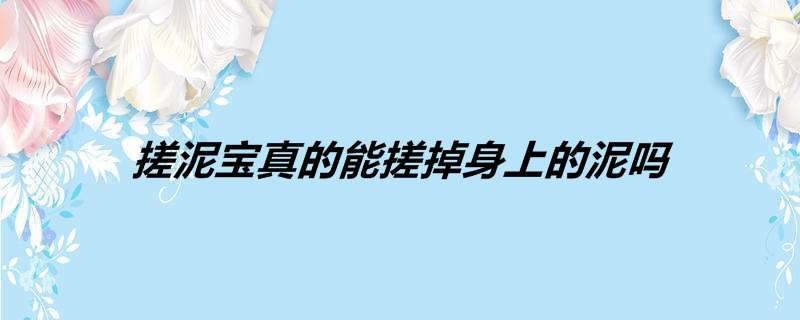 搓泥宝真的能搓掉身上的泥吗