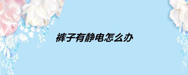 裤子有静电怎么办