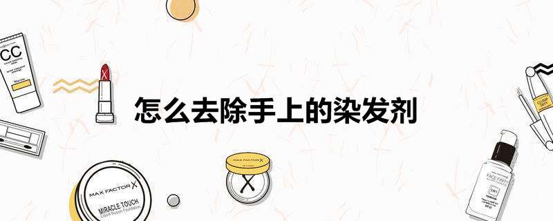 怎么去除手上的染发剂