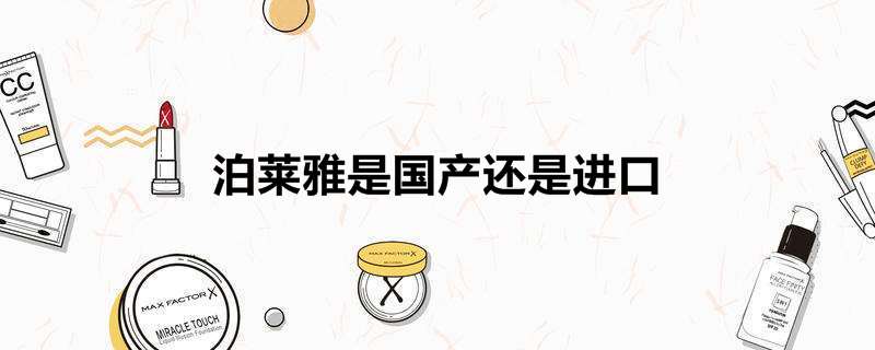 泊莱雅是国产还是进口