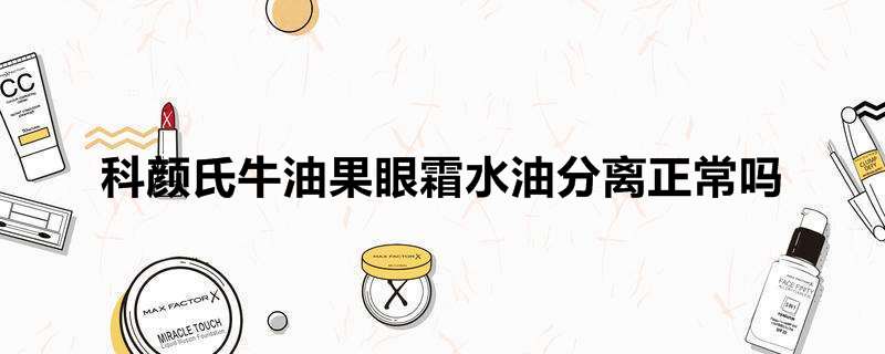 科颜氏牛油果眼霜水油分离正常吗