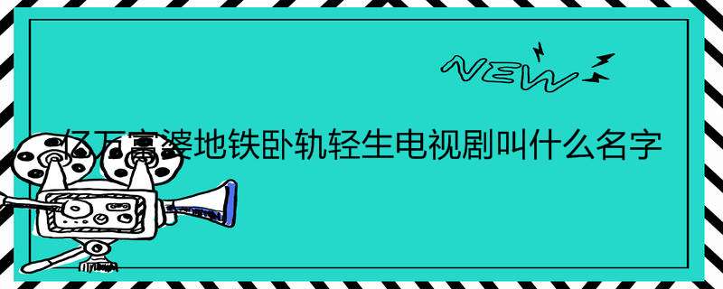 亿万富婆地铁卧轨轻生电视剧叫什么名字
