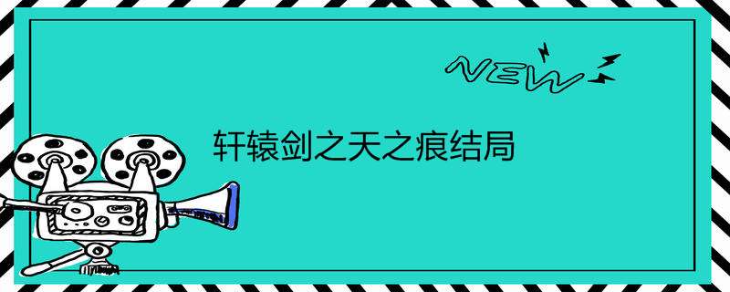轩辕剑之天之痕结局