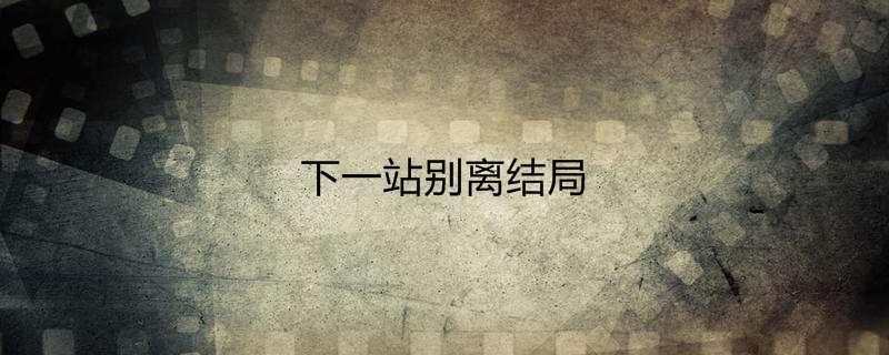下一站别离结局