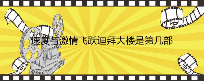 速度与激情飞跃迪拜大楼是第几部