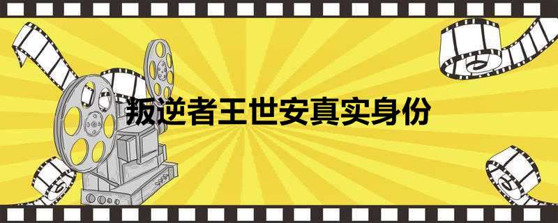 叛逆者王世安真实身份