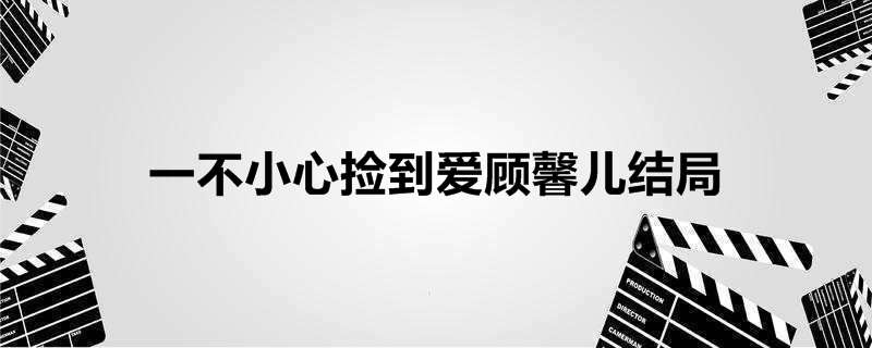 一不小心捡到爱顾馨儿结局
