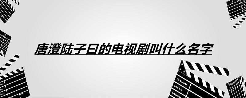唐澄陆子曰的电视剧叫什么名字