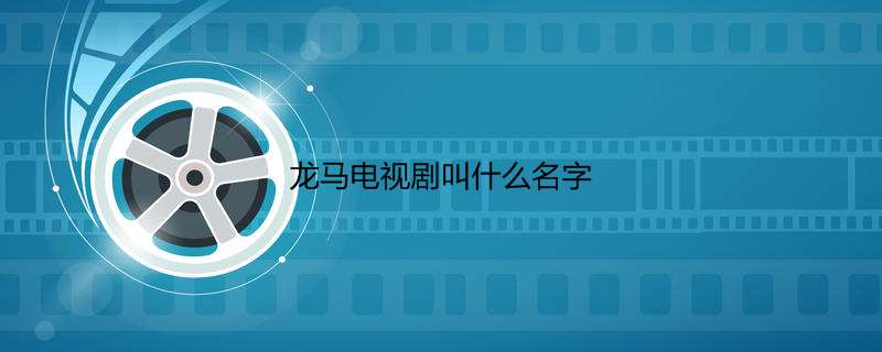 龙马电视剧叫什么名字