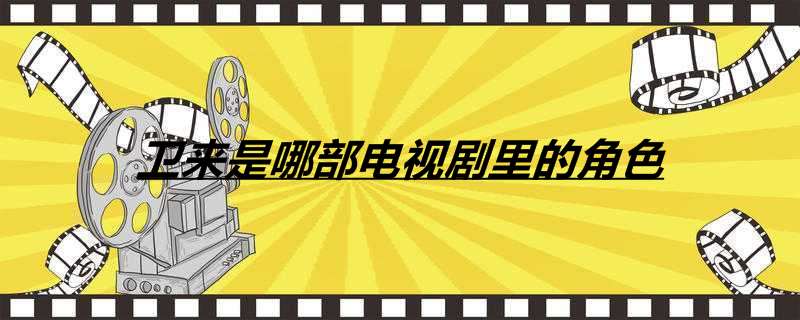 卫来是哪部电视剧里的角色